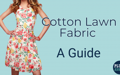 A Guide To Cotton Lawn Fabric